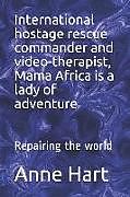 Kartonierter Einband International Hostage Rescue Commando and Video-Therapist, Mama Africa Is a Lady of Adventure: Repairing the World von Anne Hart