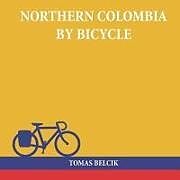 Kartonierter Einband Northern Colombia by Bicycle: Cycling Cartagena Via Santa Marta, Bucaramanga and Santa Cruz de Mompox Back to the Caribbean Coast (Travel Pictorial) von Tomas Belcik