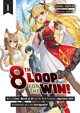 E-Book (epub) 8th Loop for the Win! With Seven Lives' Worth of XP and the Third Princess's Appraisal Skill, My Behemoth and I Are Unstoppable! Volume 1 von SkyFarm