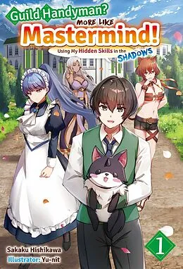 E-Book (epub) Guild Handyman? More like Mastermind! Using My Hidden Skills in the Shadows Volume 1 von Sakaku Hishikawa