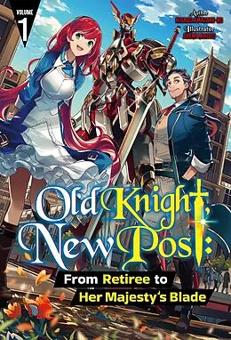 E-Book (epub) Old Knight, New Post: From Retiree to Her Majesty's Blade Volume 1 von Hisago Amazake-no