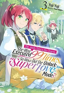 E-Book (epub) The 100th Time's the Charm: She Was Executed 99 Times, So How Did She Unlock "Super Love" Mode?! Volume 3 von Yuji Yuji
