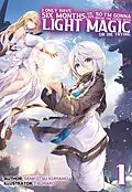 E-Book (epub) I Only Have Six Months to Live, So I'm Gonna Break the Curse with Light Magic or Die Trying: Volume 1 von Genkotsu Kumano