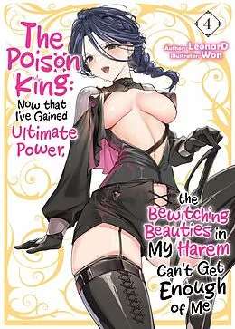 E-Book (epub) The Poison King: Now that I've Gained Ultimate Power, the Bewitching Beauties in My Harem Can't Get Enough of Me Volume 4 von LeonarD