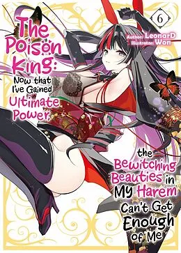 E-Book (epub) The Poison King: Now that I've Gained Ultimate Power, the Bewitching Beauties in My Harem Can't Get Enough of Me Volume 6 von Leonard
