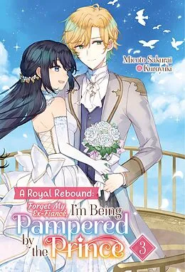 E-Book (epub) A Royal Rebound: Forget My Ex-Fiancé, I'm Being Pampered by the Prince! Volume 3 von Micoto Sakurai