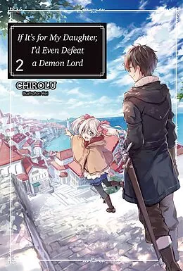 E-Book (epub) If It's for My Daughter, I'd Even Defeat a Demon Lord: Volume 2 von CHIROLU