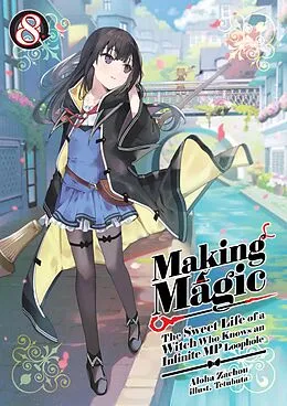 E-Book (epub) Making Magic: The Sweet Life of a Witch Who Knows an Infinite MP Loophole Volume 8 von Aloha Zachou