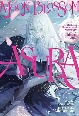 E-Book (epub) Moon Blossom Asura: The Ruthless Reincarnated Mercenary Forms the Ultimate Army Volume 1 von Sou Hazuki