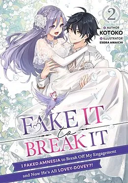 E-Book (epub) Fake It to Break It! I Faked Amnesia to Break Off My Engagement and Now He's All Lovey-Dovey?! Volume 2 von Kotoko