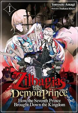 E-Book (epub) Zilbagias the Demon Prince: How the Seventh Prince Brought Down the Kingdom Volume 1 von Tomoaki Amagi