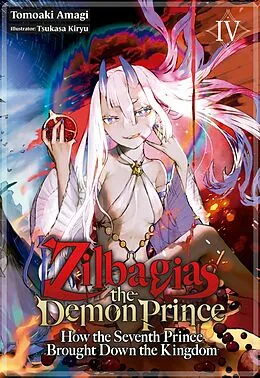 E-Book (epub) Zilbagias the Demon Prince: How the Seventh Prince Brought Down the Kingdom Volume 4 von Tomoaki Amagi