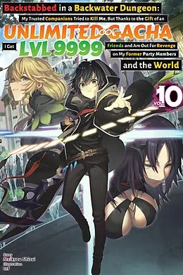 E-Book (epub) Backstabbed in a Backwater Dungeon: My Trusted Companions Tried to Kill Me, But Thanks to the Gift of an Unlimited Gacha I Got LVL 9999 Friends and Am Out For Revenge on My Former Party Members and the World: Volume 10 (Light Novel) von Meikyou Shisui