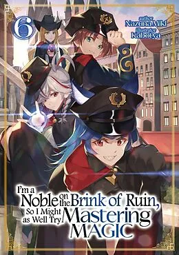 E-Book (epub) I'm a Noble on the Brink of Ruin, So I Might as Well Try Mastering Magic: Volume 6 von Nazuna Miki