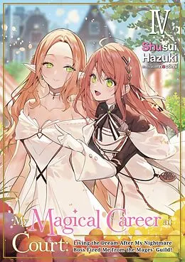 E-Book (epub) My Magical Career at Court: Living the Dream After My Nightmare Boss Fired Me from the Mages' Guild! Volume 4 von Shusui Hazuki
