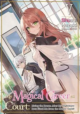 E-Book (epub) My Magical Career at Court: Living the Dream After My Nightmare Boss Fired Me from the Mages' Guild! Volume 5 von Shusui Hazuki