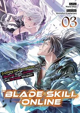 E-Book (epub) Blade Skill Online: Crushing the Competition with My Abysmal Stats, Useless Class, and Garbage Weapon! Volume 3 von Manzi Mazi