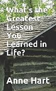 Kartonierter Einband What's the Greatest Lesson You Learned in Life? von Anne Hart