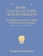 Kartonierter Einband Basic Calculations in Electricity: A Physics Book for High Schools and Colleges von Kingsley Augustine