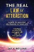 Couverture cartonnée The Real Law of Attraction: 7 Steps to Manifest Abundance in Your Life: Invite Peace and Prosperity and a Better Life with This Easy Approach de Jay Rollins