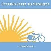 Kartonierter Einband Cycling Salta to Mendoza: Argentina Journey of a Lifetime (Travel Pictorial) von Tomas Belcik