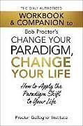 Couverture cartonnée The Only Authorized Workbook & Companion to Bob Proctor's Change Your Paradigm, Change Your Life de Proctor Gallagher Institute