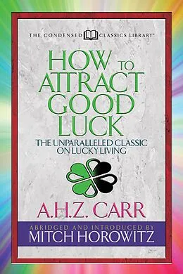 E-Book (epub) How to Attract Good Luck (Condensed Classics) von A. H. Z. Carr, Mitch Horowitz