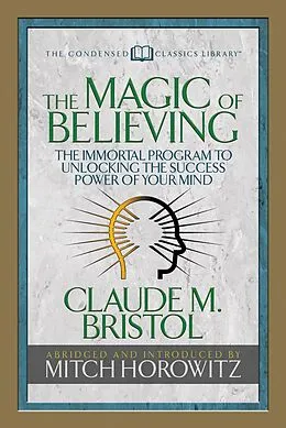 E-Book (epub) The Magic of Believing (Condensed Classics) von Claude M. Bristol, Mitch Horowitz