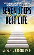 E-Book (epub) Seven Steps to Your Best Life: The Stage Climbing Solution For Living The Life You Were Born to Live von Michael S. Broder