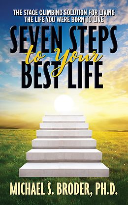 eBook (epub) Seven Steps to Your Best Life: The Stage Climbing Solution For Living The Life You Were Born to Live de Michael S. Broder Ph. D.
