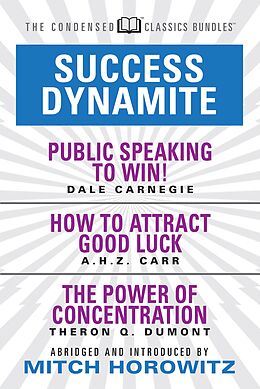 E-Book (epub) Success Dynamite (Condensed Classics): featuring Public Speaking to Win!, How to Attract Good Luck, and The Power of Concentration von Dale Carnegie, A. H. Z. Carr, Theron Q. Dumont