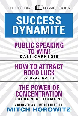 E-Book (epub) Success Dynamite (Condensed Classics): featuring Public Speaking to Win!, How to Attract Good Luck, and The Power of Concentration von Dale Carnegie, A. H. Z. Carr, Theron Q. Dumont