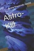 Kartonierter Einband Astro-Kill von Anne Nwando Iwobi