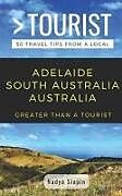 Couverture cartonnée Greater Than a Tourist- Adelaide South Australia Australia: 50 Travel Tips from a Local de Greater Than a. Tourist, Nadya Siapin
