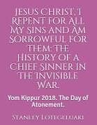 Couverture cartonnée Jesus Christ, I Repent for All My Sins and Am Sorrowful for Them: The History of a Chief Sinner in the Invisible War.: Yom Kippur 2018. the Day of Ato de Stanley Ole Lotegeluaki