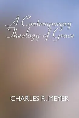 E-Book (pdf) A Contemporary Theology of Grace von Charles R. Meyer