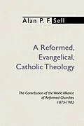 E-Book (pdf) A Reformed, Evangelical, Catholic Theology von Alan P. F. Sell