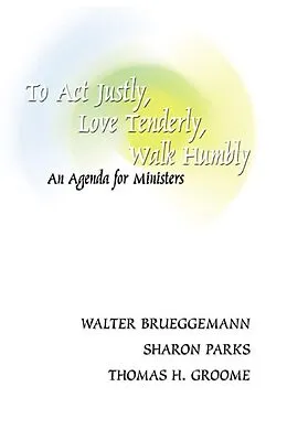 E-Book (pdf) To Act Justly, Love Tenderly, Walk Humbly von Walter Brueggemann, Sharon Daloz Parks, Thomas Groome