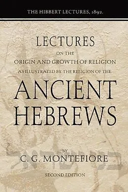 E-Book (pdf) Lectures on the Origin and Growth of Religion as illustrated by the Religion of the Ancient Hebrews von Claude G. Montefiore