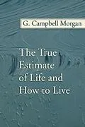 E-Book (pdf) The True Estimate of Life and How to Live von G. Campbell Morgan