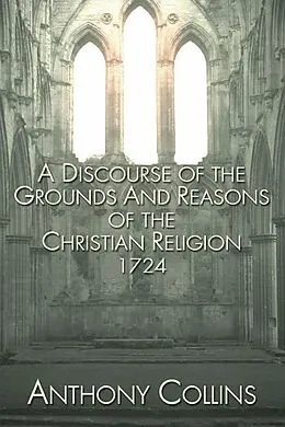 E-Book (pdf) A Discourse of the Grounds and Reasons of the Christian Religion 1724 von Anthony Collins