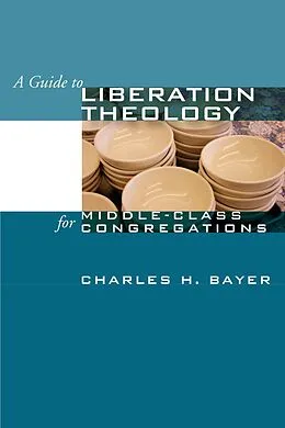 E-Book (pdf) A Guide to Liberation Theology for Middle-Class Congregations von Charles H. Bayer