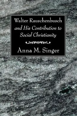 E-Book (pdf) Walter Rauschenbusch and His Contribution to Social Christianity von Anna M. Singer