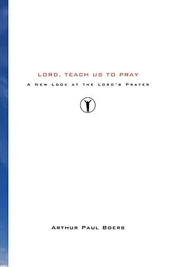 PDF Lord, Teach Us to Pray von Arthur Paul Boers