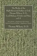 PDF The Works of the Right Reverend Father in God, Thomas Wilson, D. D., Lord Bishop of Sodor and Man. vol. 5 von Thomas DD Wilson
