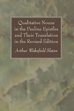 E-Book (pdf) Qualitative Nouns in the Pauline Epistles and Their Translation in the Revised Edition von Arthur Wakefield Slaten