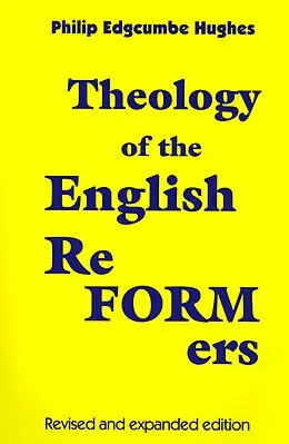 E-Book (pdf) Theology of the English Reformers, Revised and Expanded Edition von Philip E. Hughes