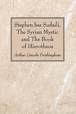 E-Book (pdf) Stephen bar Sudaili, The Syrian Mystic and The Book of Hierotheos von Arthur Lincoln Frothingham