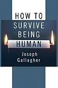E-Book (pdf) How to Survive Being Human von Joseph Gallagher