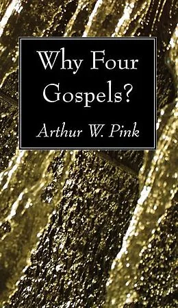 E-Book (pdf) Why Four Gospels? von Arthur W. Pink